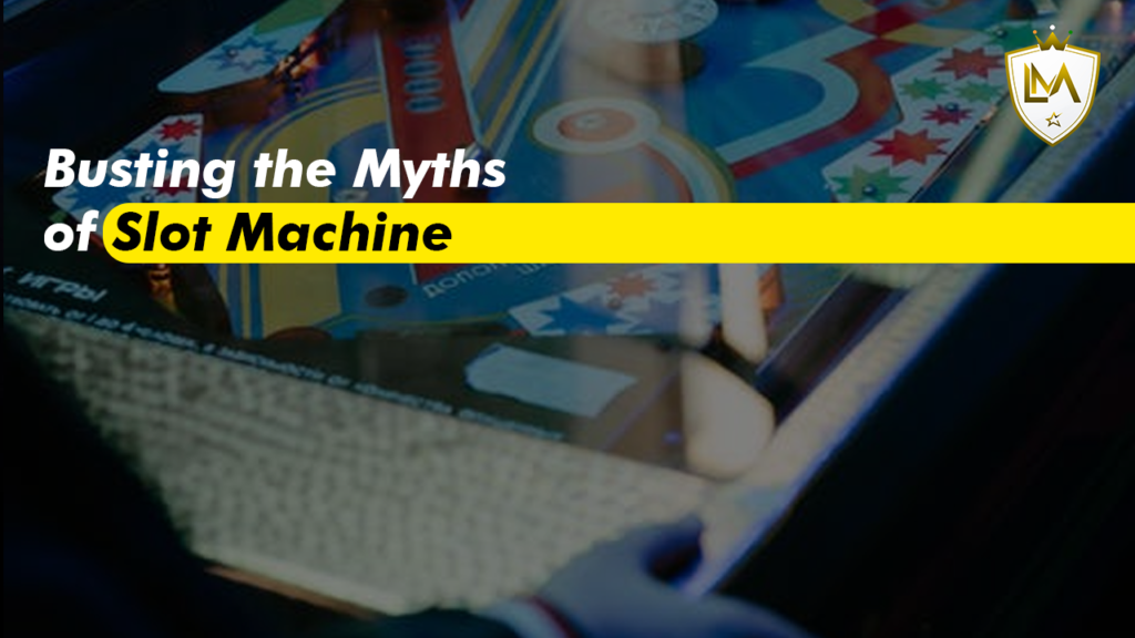 Busting The Myths of Slot Machines
