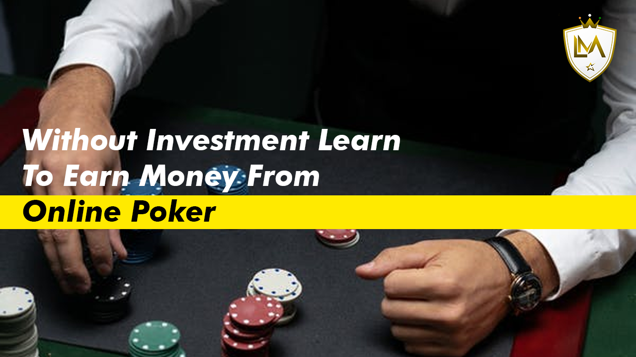 Without Investment Learn To Earn Money From Online Poker